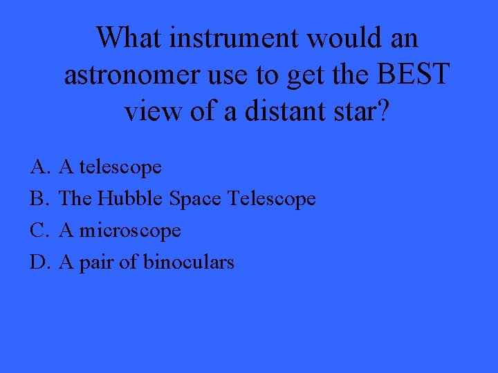 What instrument would an astronomer use to get the BEST view of a distant