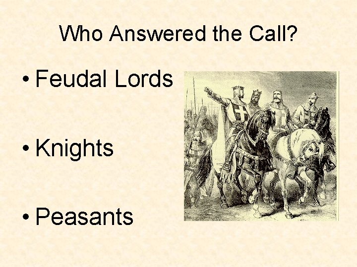 Who Answered the Call? • Feudal Lords • Knights • Peasants 