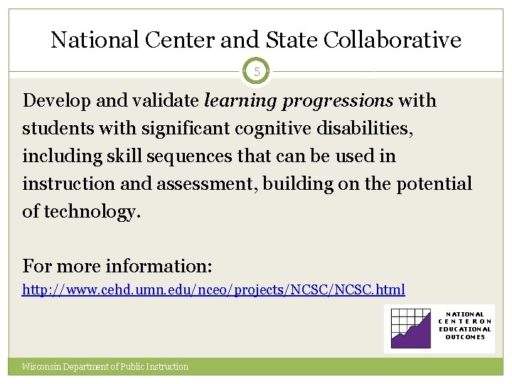National Center and State Collaborative 5 Develop and validate learning progressions with students with