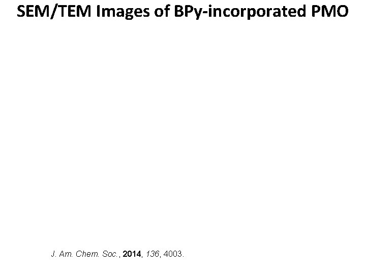 SEM/TEM Images of BPy-incorporated PMO J. Am. Chem. Soc. , 2014, 136, 4003. 