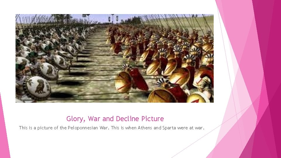 Glory, War and Decline Picture This is a picture of the Peloponnesian War. This