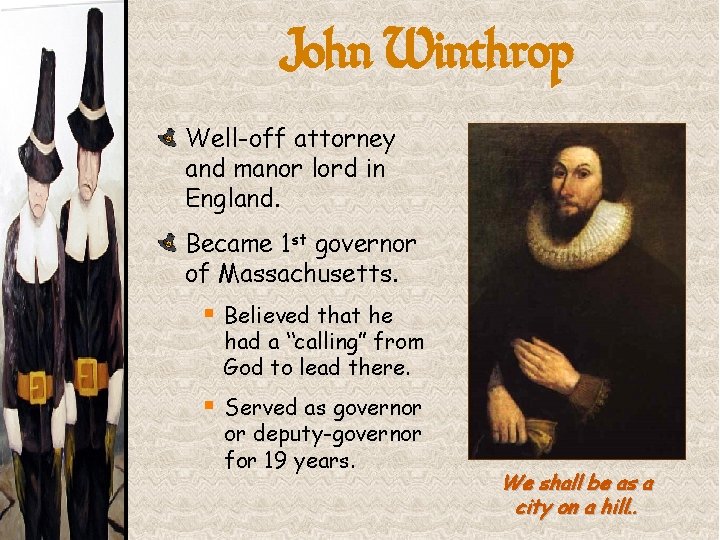 John Winthrop Well-off attorney and manor lord in England. Became 1 st governor of