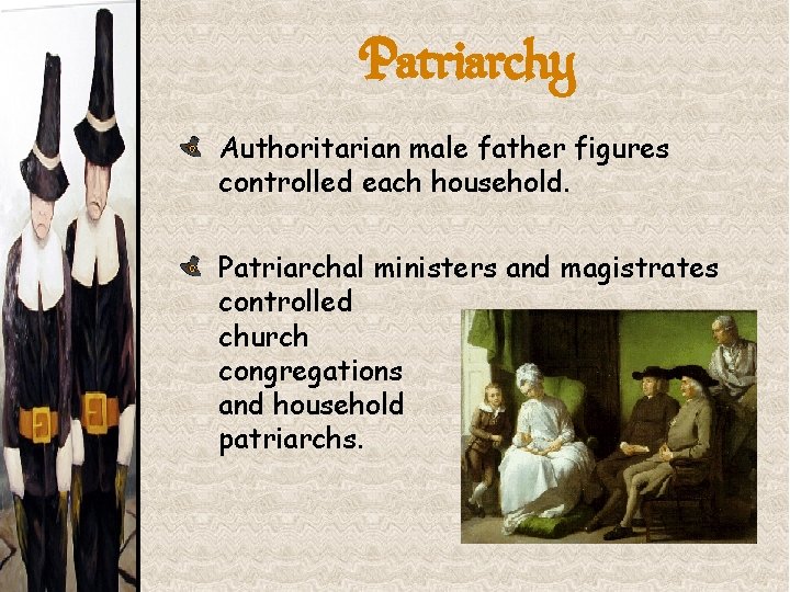 Patriarchy Authoritarian male father figures controlled each household. Patriarchal ministers and magistrates controlled church