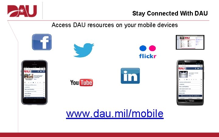 Stay Connected With DAU Access DAU resources on your mobile devices www. dau. mil/mobile