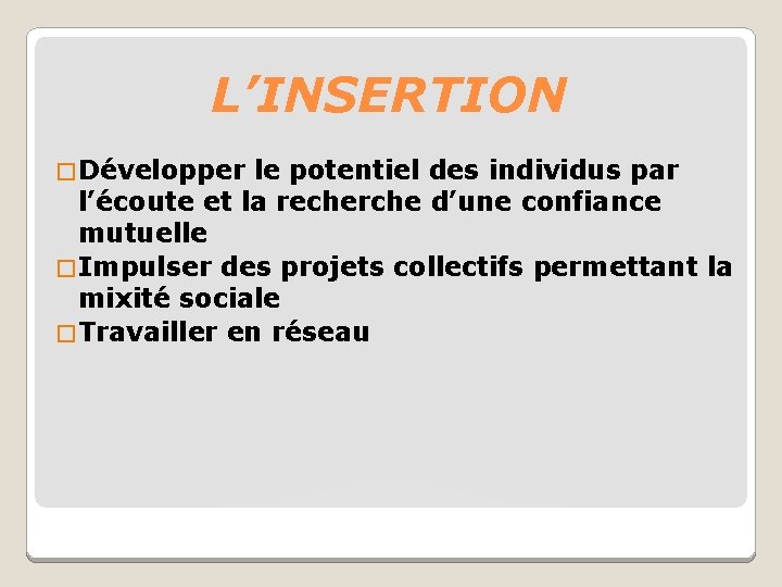 L’INSERTION � Développer le potentiel des individus par l’écoute et la recherche d’une confiance