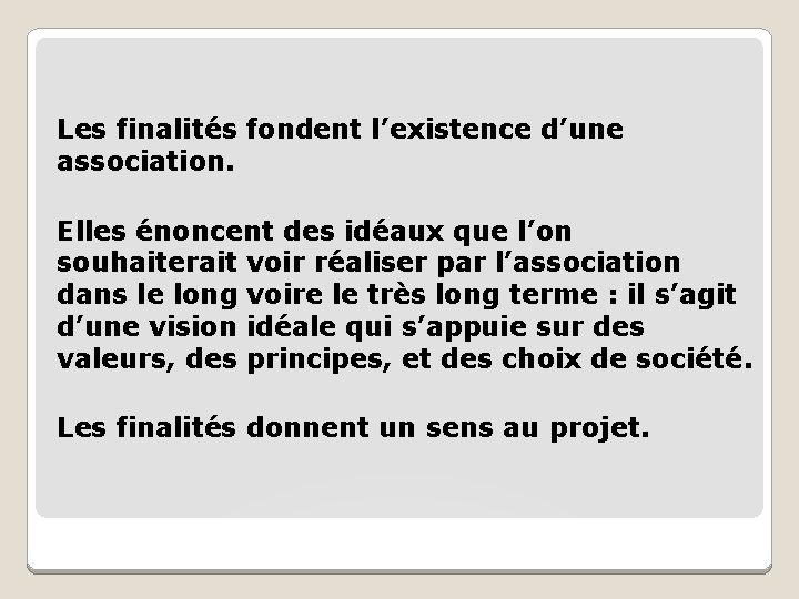 Les finalités fondent l’existence d’une association. Elles énoncent des idéaux que l’on souhaiterait voir