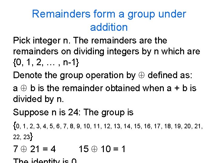 Remainders form a group under addition Pick integer n. The remainders are the remainders