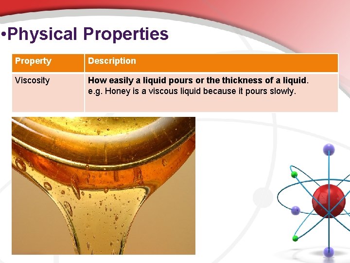  • Physical Properties Property Description Viscosity How easily a liquid pours or the