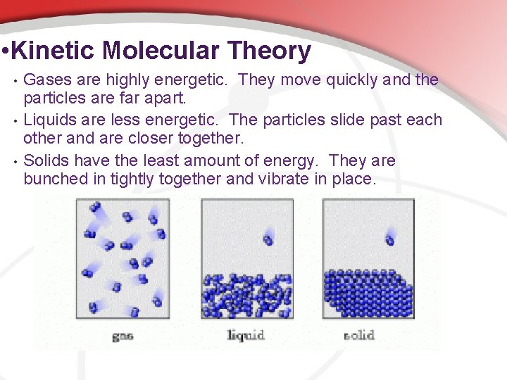  • Kinetic Molecular Theory • • • Gases are highly energetic. They move