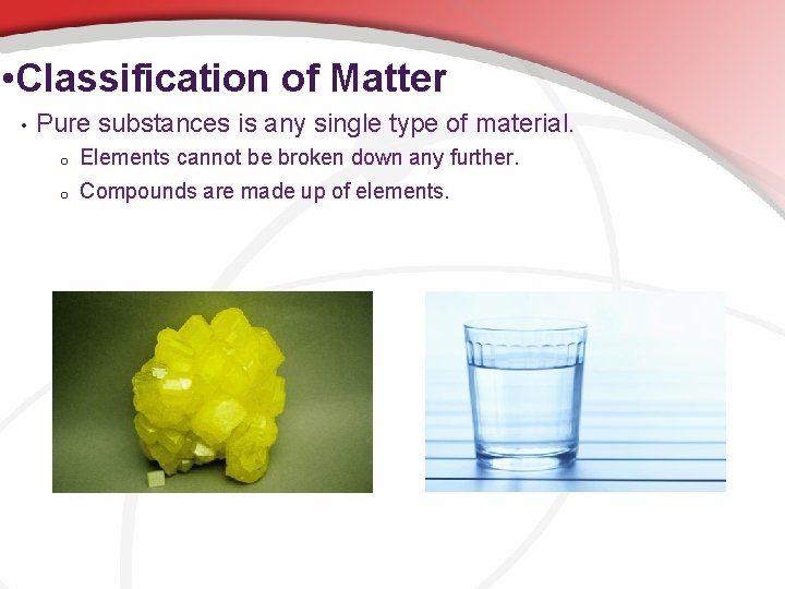  • Classification of Matter • Pure substances is any single type of material.