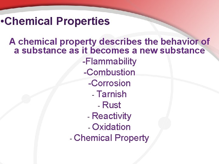  • Chemical Properties A chemical property describes the behavior of a substance as