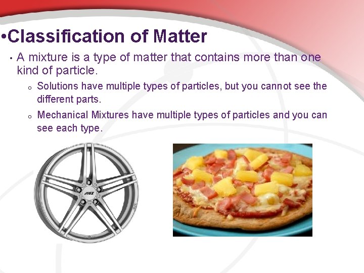  • Classification of Matter • A mixture is a type of matter that