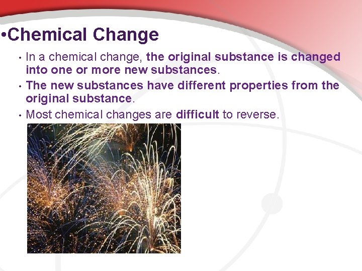  • Chemical Change • • • In a chemical change, the original substance