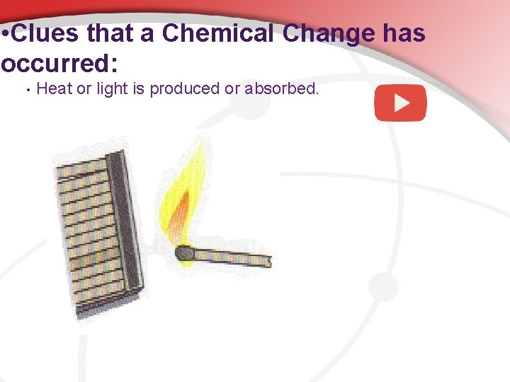  • Clues that a Chemical Change has occurred: • Heat or light is