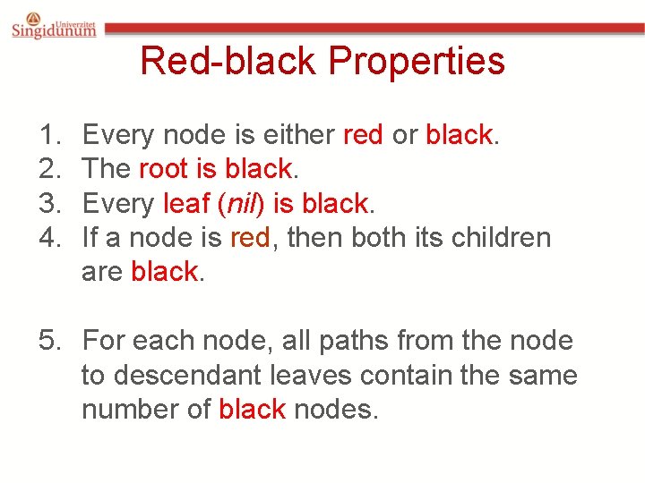 Red-black Properties 1. 2. 3. 4. Every node is either red or black. The