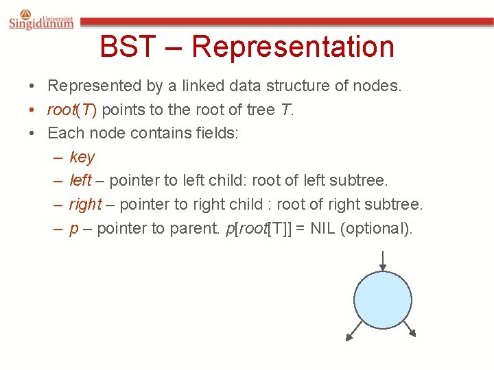 BST – Representation • Represented by a linked data structure of nodes. • root(T)