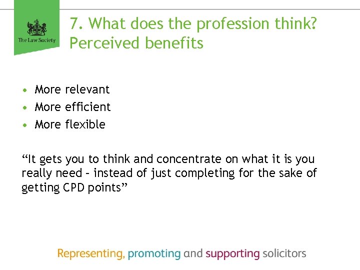 7. What does the profession think? Perceived benefits • More relevant • More efficient
