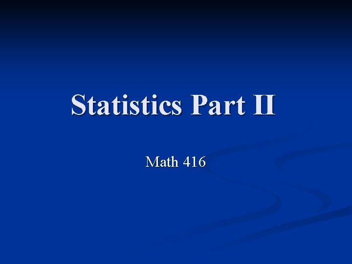 Statistics Part II Math 416 