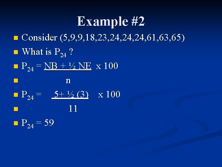 Example #2 Consider (5, 9, 9, 18, 23, 24, 24, 61, 63, 65) n