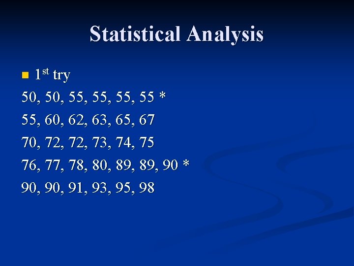 Statistical Analysis 1 st try 50, 55, 55, 55 * 55, 60, 62, 63,