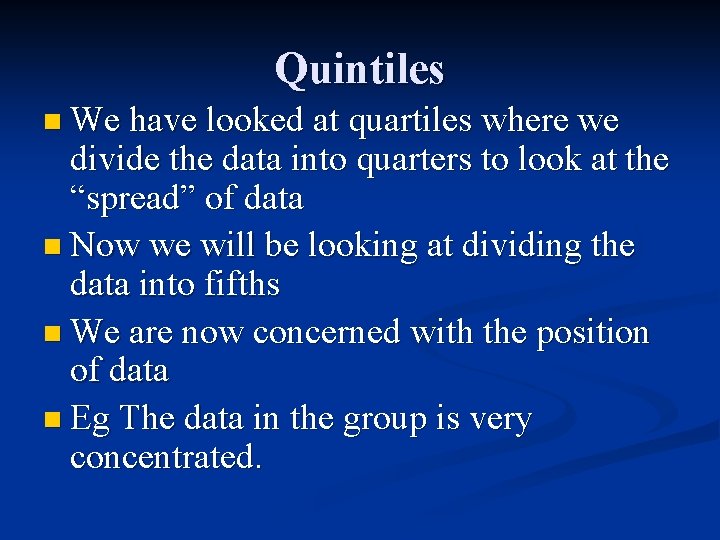 Quintiles n We have looked at quartiles where we divide the data into quarters