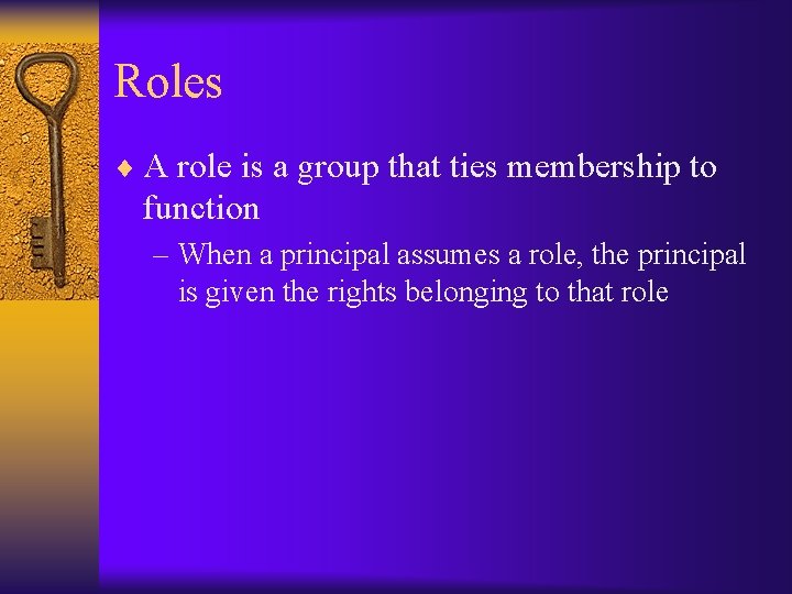 Roles ¨ A role is a group that ties membership to function – When