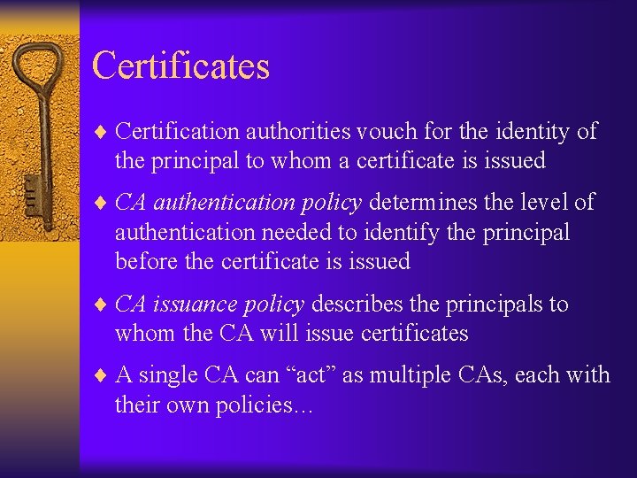 Certificates ¨ Certification authorities vouch for the identity of the principal to whom a