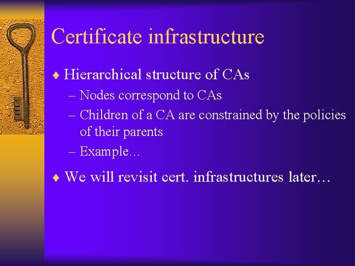 Certificate infrastructure ¨ Hierarchical structure of CAs – Nodes correspond to CAs – Children