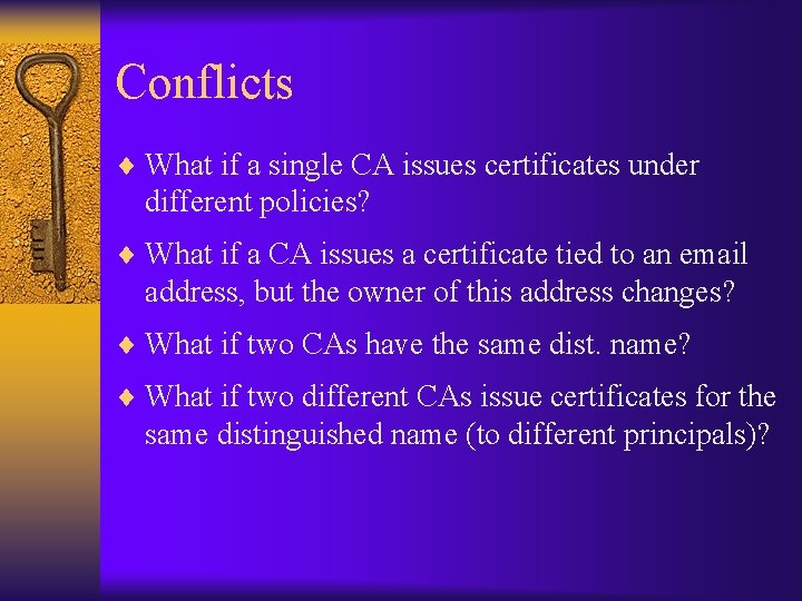 Conflicts ¨ What if a single CA issues certificates under different policies? ¨ What