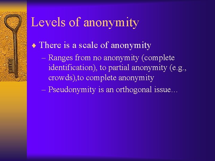 Levels of anonymity ¨ There is a scale of anonymity – Ranges from no