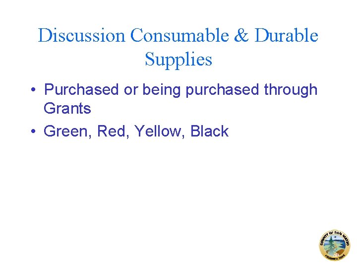 Discussion Consumable & Durable Supplies • Purchased or being purchased through Grants • Green,
