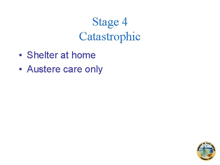 Stage 4 Catastrophic • Shelter at home • Austere care only 