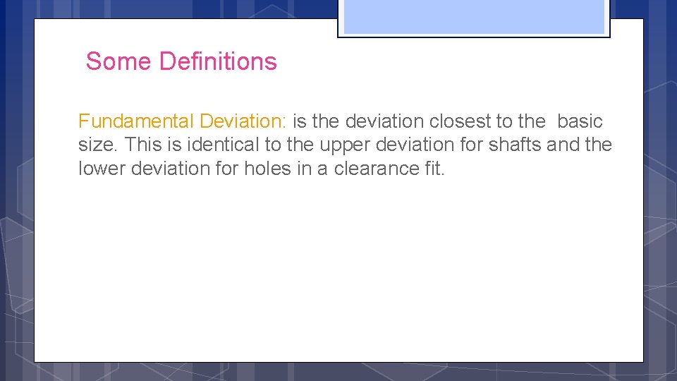 Some Definitions Fundamental Deviation: is the deviation closest to the basic size. This is