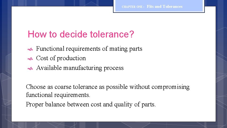 CHAPTER ONE : Fits and Tolerances How to decide tolerance? Functional requirements of mating