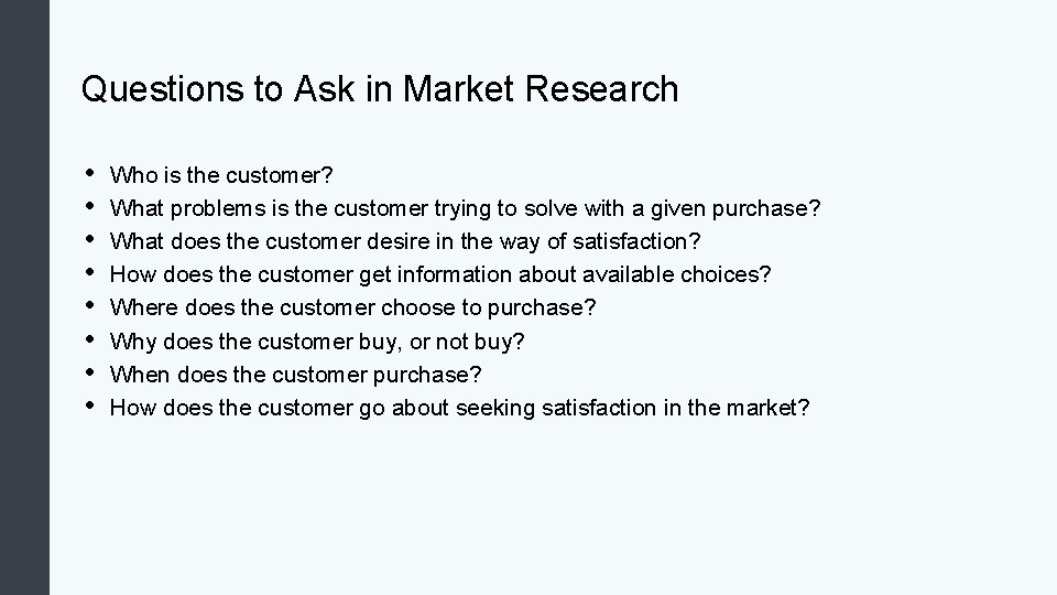 Questions to Ask in Market Research • • Who is the customer? What problems