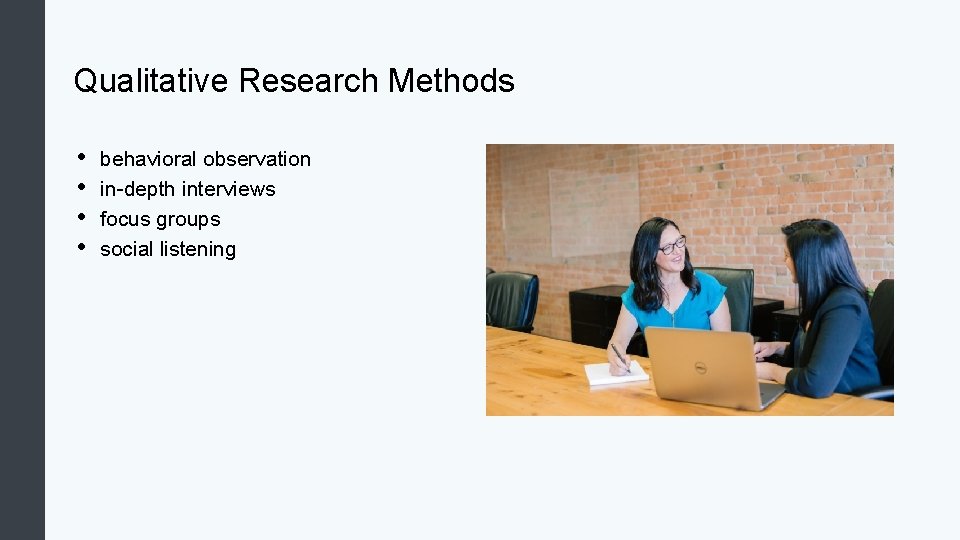 Qualitative Research Methods • • behavioral observation in-depth interviews focus groups social listening 