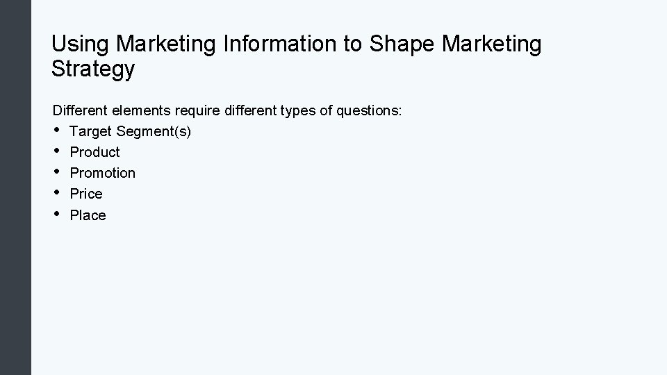 Using Marketing Information to Shape Marketing Strategy Different elements require different types of questions: