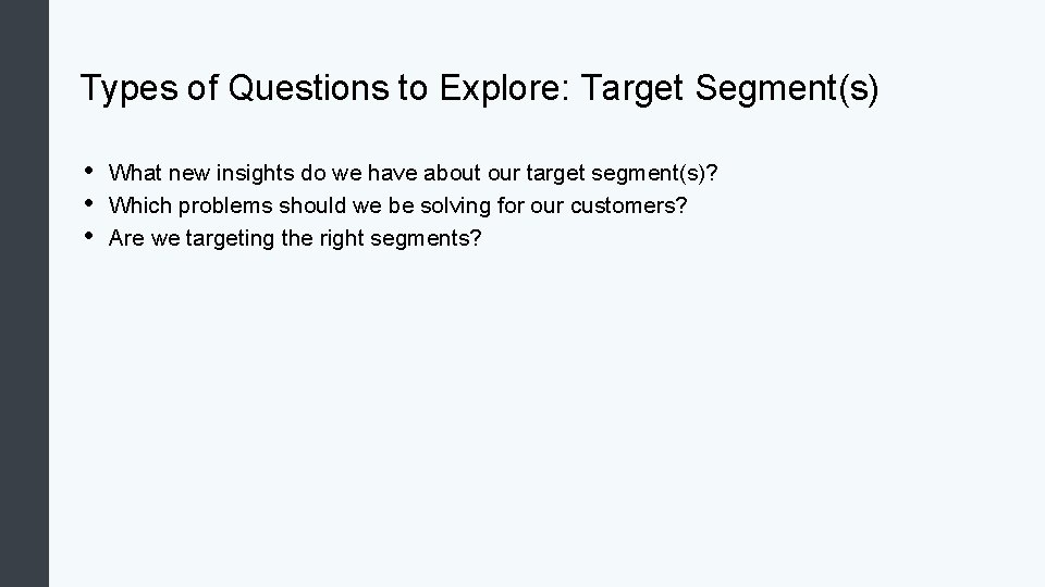 Types of Questions to Explore: Target Segment(s) • • • What new insights do