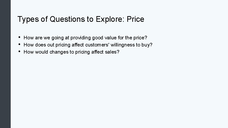 Types of Questions to Explore: Price • • • How are we going at