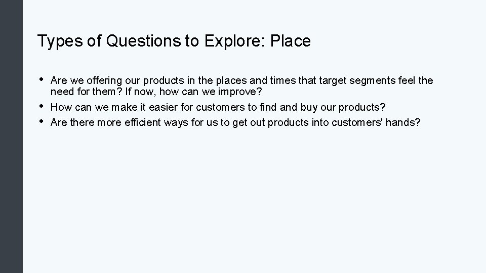Types of Questions to Explore: Place • • • Are we offering our products