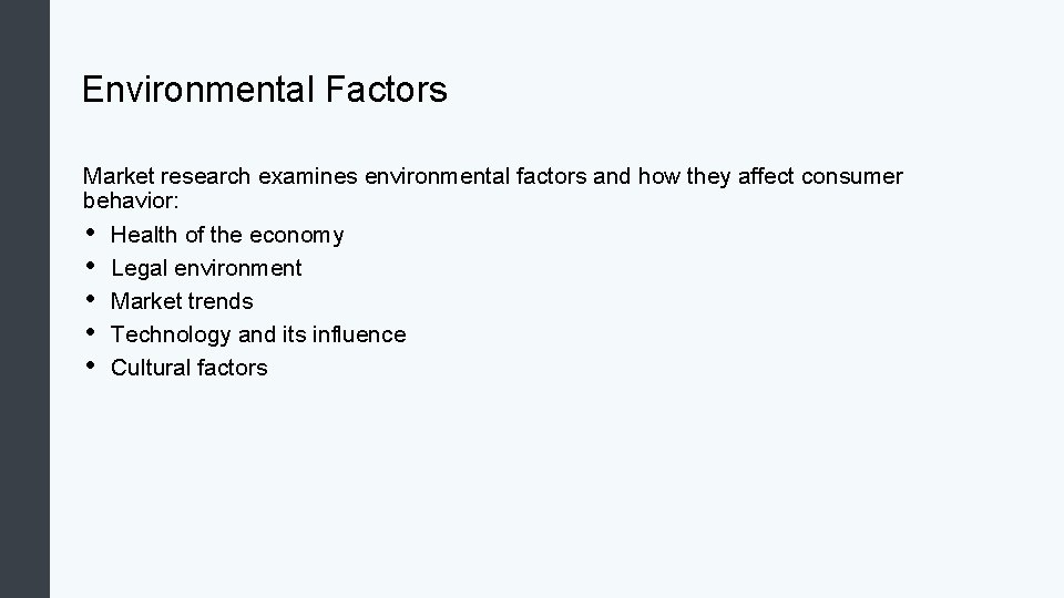 Environmental Factors Market research examines environmental factors and how they affect consumer behavior: •