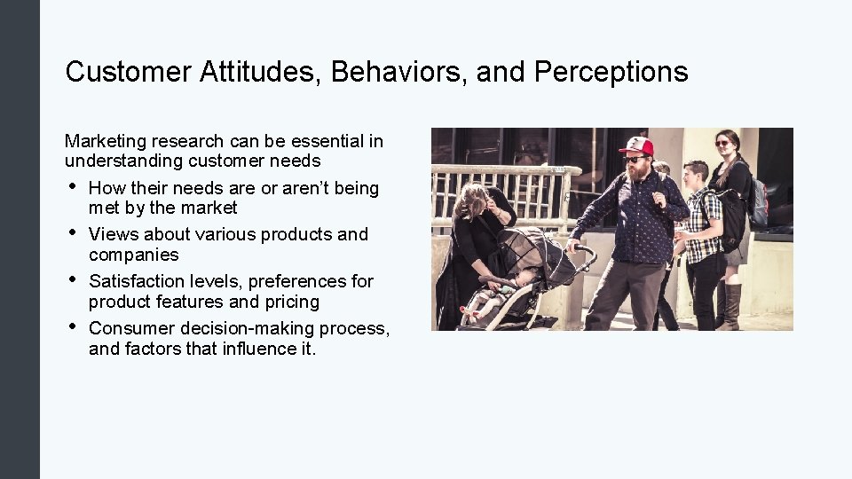 Customer Attitudes, Behaviors, and Perceptions Marketing research can be essential in understanding customer needs