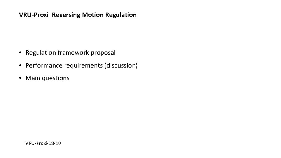 VRU-Proxi Reversing Motion Regulation • Regulation framework proposal • Performance requirements (discussion) • Main