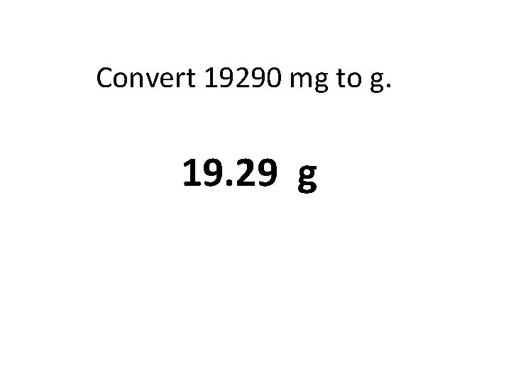 Convert 19290 mg to g. 19. 29 g 