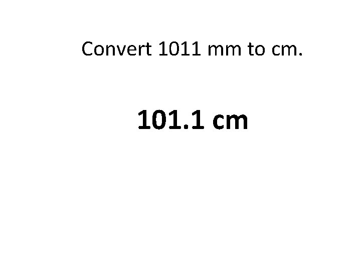 Convert 1011 mm to cm. 101. 1 cm 