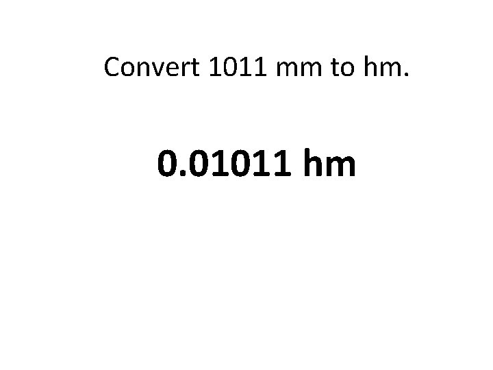 Convert 1011 mm to hm. 0. 01011 hm 