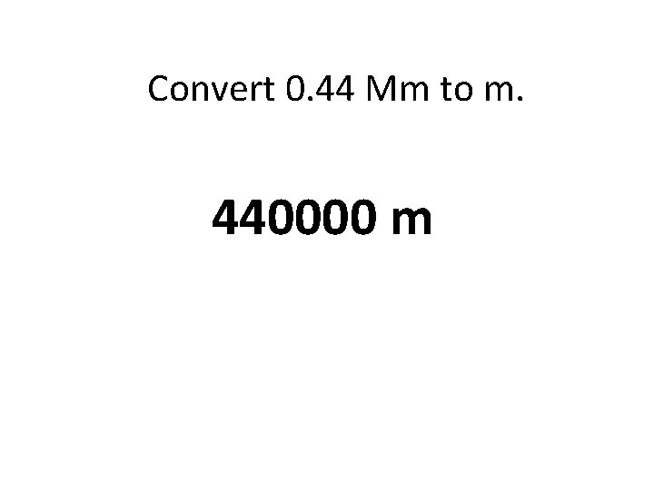 Convert 0. 44 Mm to m. 440000 m 