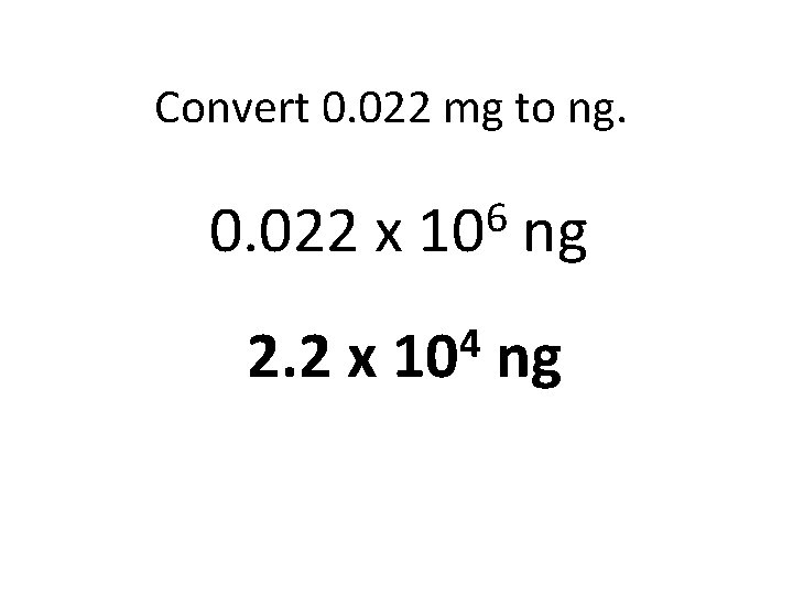 Convert 0. 022 mg to ng. 0. 022 x 2. 2 x 6 10