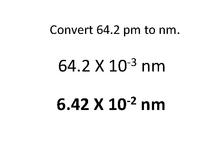 Convert 64. 2 pm to nm. 64. 2 X -3 10 nm 6. 42