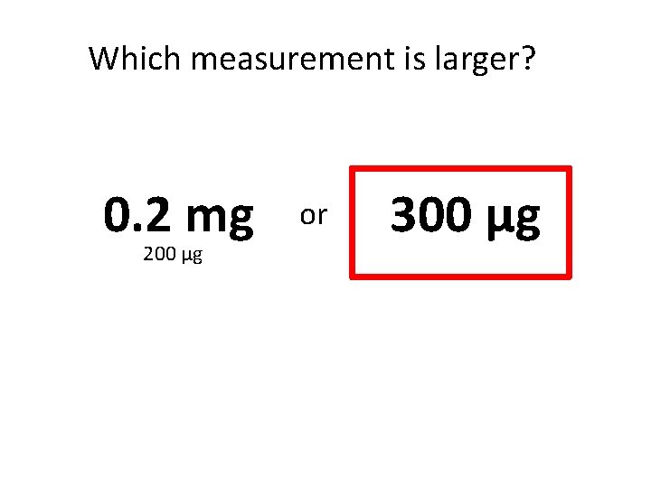 Which measurement is larger? 0. 2 mg 200 µg or 300 µg 
